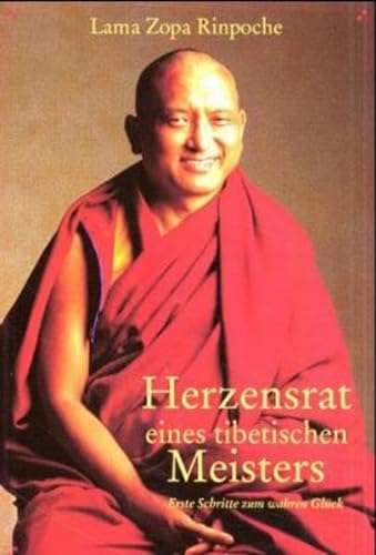 Herzensrat eines tibetischen Meisters. Erste Schritte zum wahren Glück